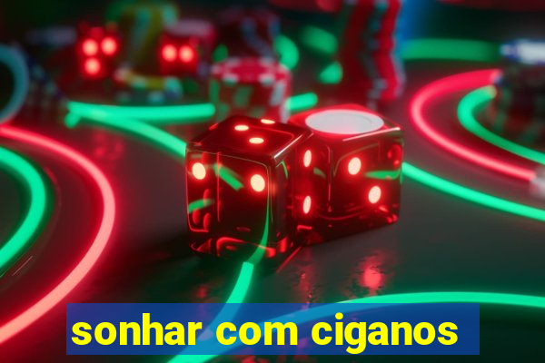 sonhar com ciganos