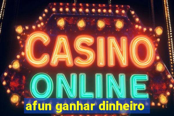 afun ganhar dinheiro