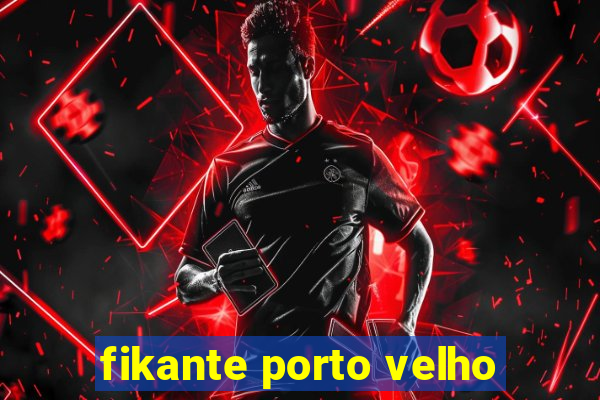 fikante porto velho