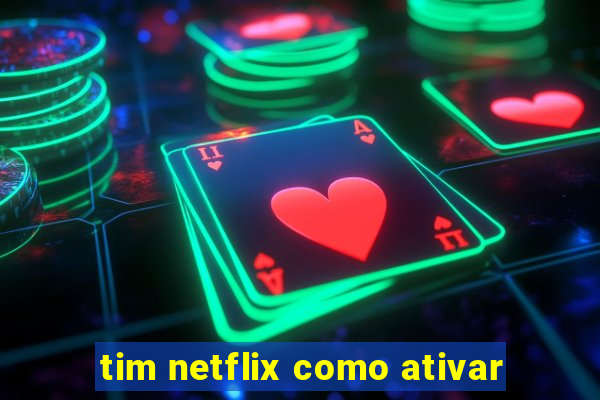 tim netflix como ativar