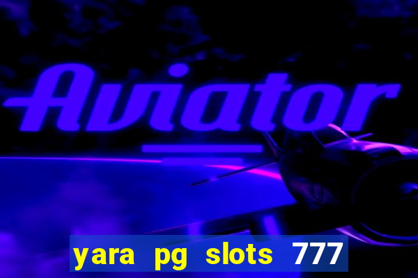 yara pg slots 777 paga mesmo