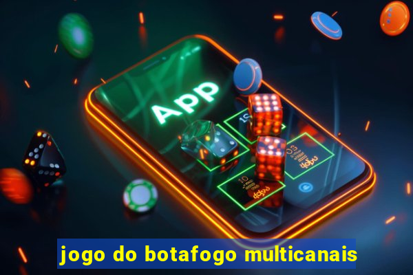 jogo do botafogo multicanais