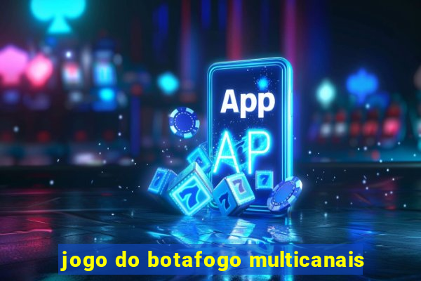 jogo do botafogo multicanais