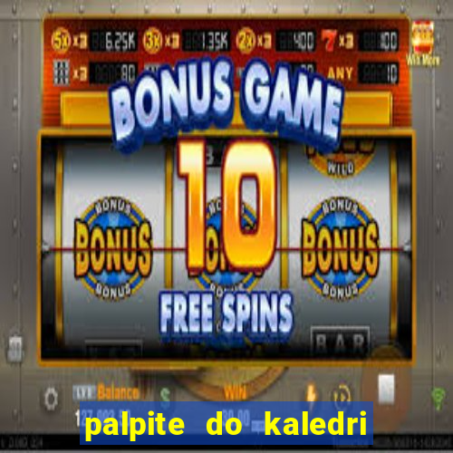 palpite do kaledri para o jogo do bicho