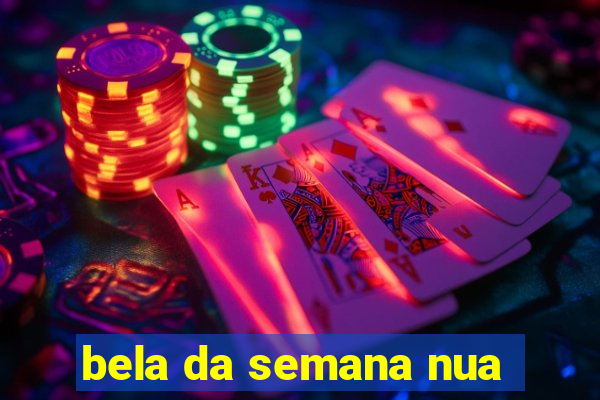 bela da semana nua