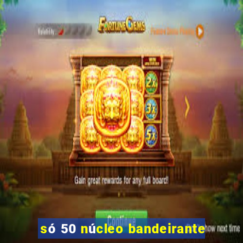 só 50 núcleo bandeirante