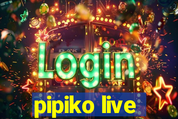 pipiko live