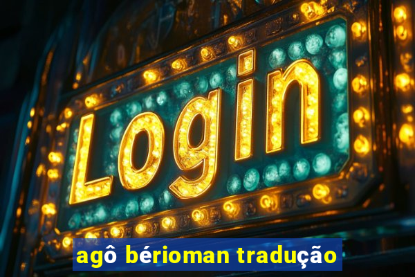 agô bérioman tradução