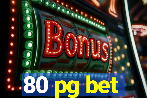 80 pg bet
