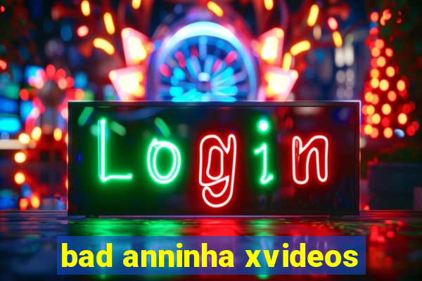 bad anninha xvideos