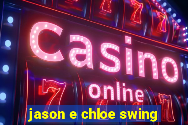jason e chloe swing