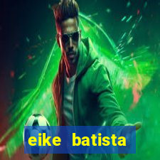 eike batista fortuna 2024