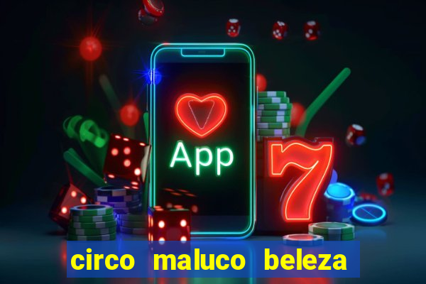circo maluco beleza recife circo maluco