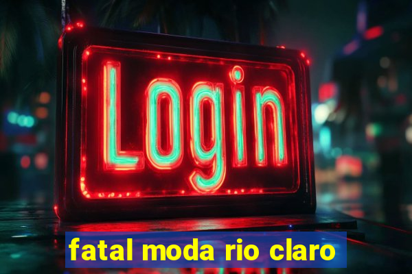 fatal moda rio claro