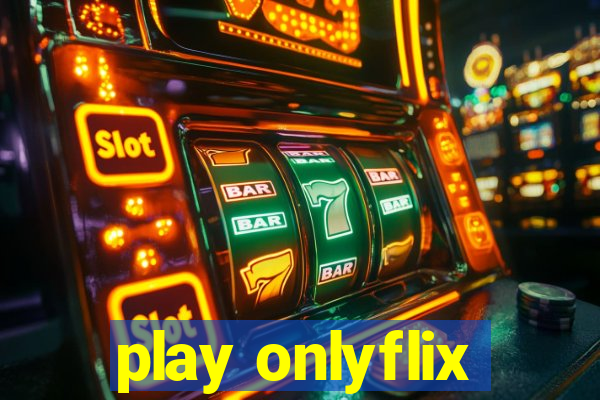 play onlyflix