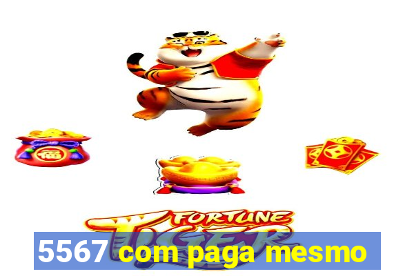 5567 com paga mesmo