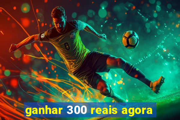 ganhar 300 reais agora