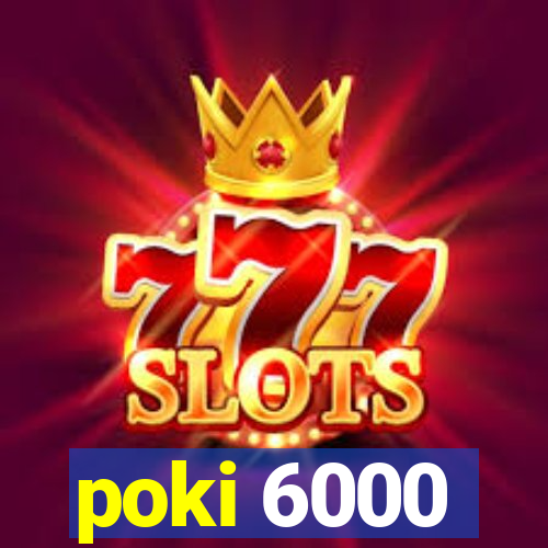 poki 6000