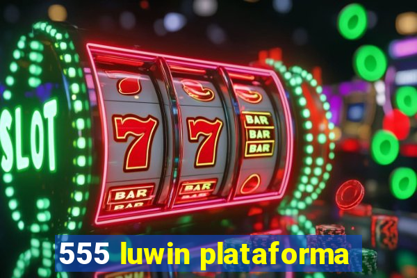 555 luwin plataforma