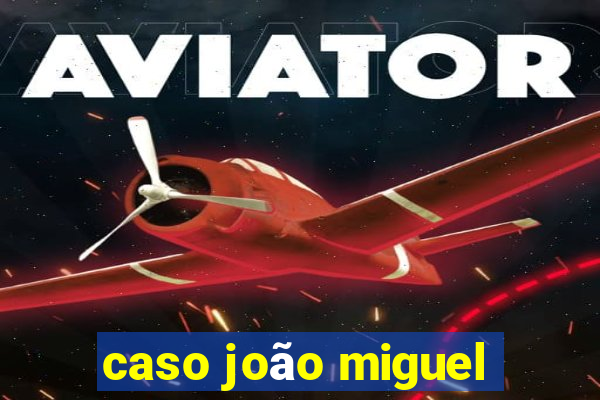 caso joão miguel