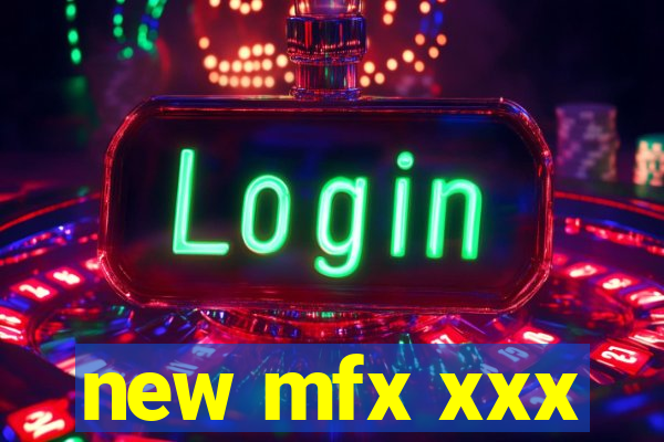 new mfx xxx