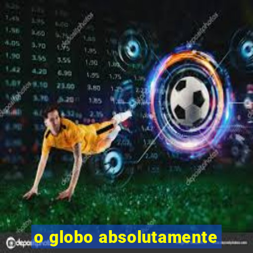 o globo absolutamente
