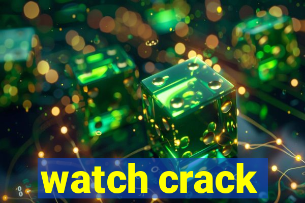 watch crack