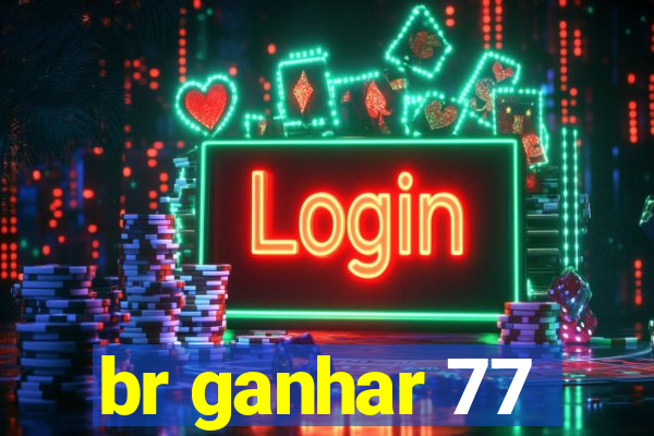 br ganhar 77