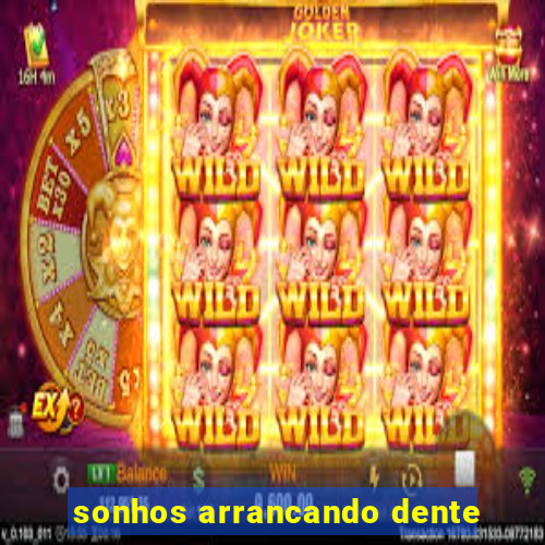 sonhos arrancando dente