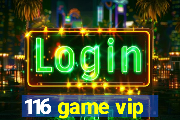 116 game vip
