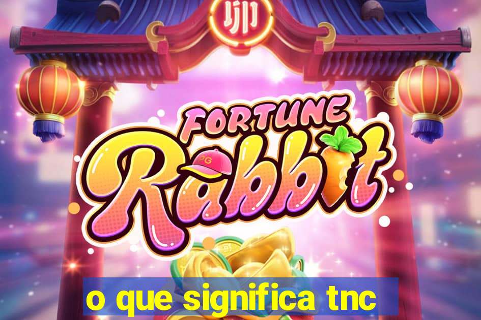 o que significa tnc