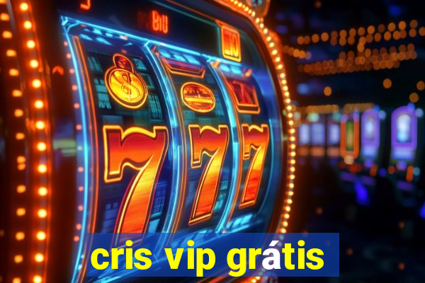 cris vip grátis