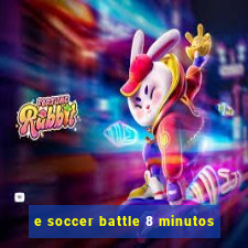 e soccer battle 8 minutos