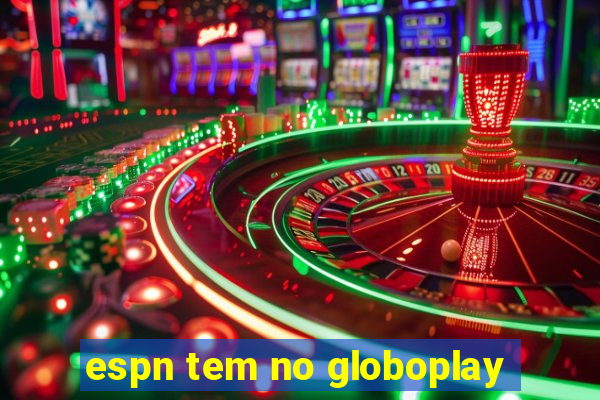 espn tem no globoplay