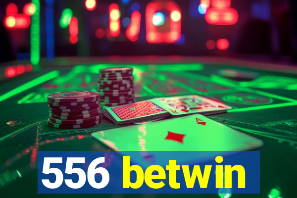 556 betwin
