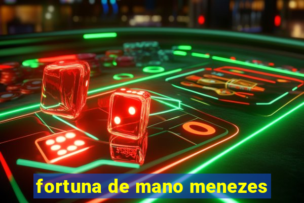 fortuna de mano menezes