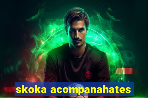 skoka acompanahates