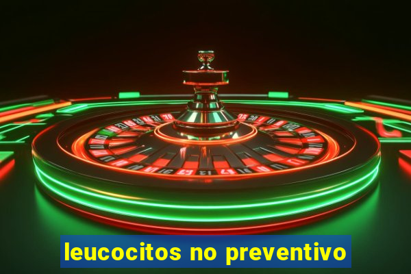 leucocitos no preventivo