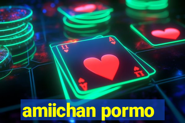 amiichan pormo