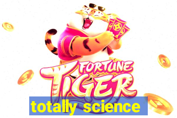 totally science