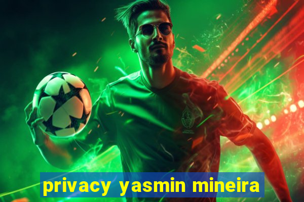 privacy yasmin mineira
