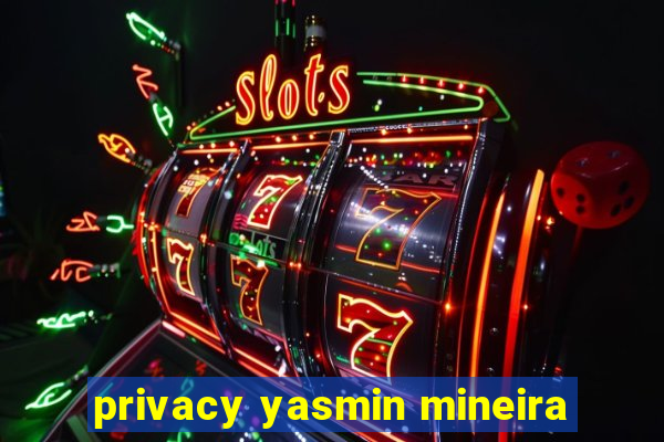 privacy yasmin mineira