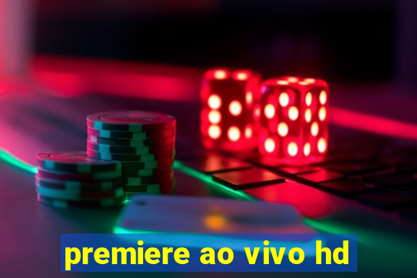 premiere ao vivo hd