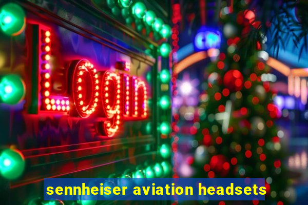 sennheiser aviation headsets