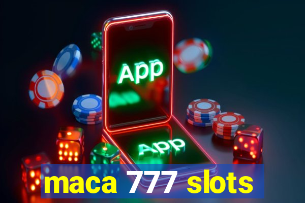 maca 777 slots