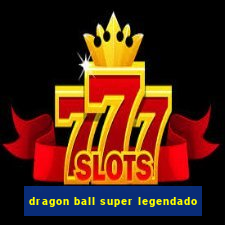 dragon ball super legendado