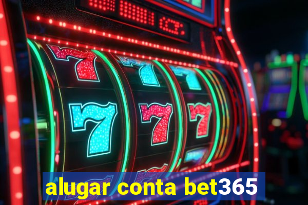 alugar conta bet365