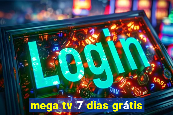 mega tv 7 dias grátis