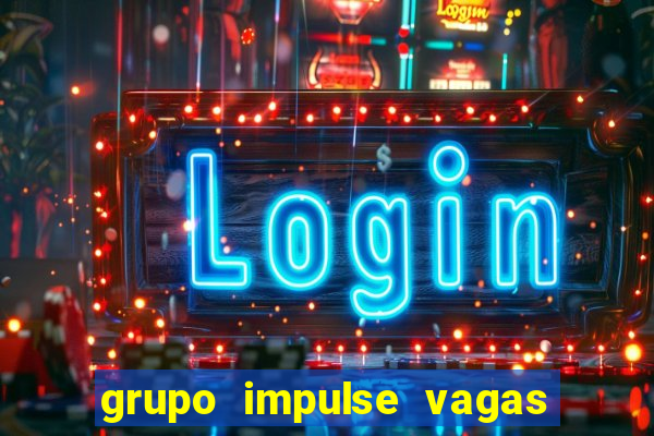 grupo impulse vagas home office