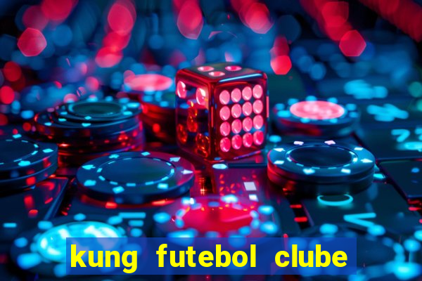 kung futebol clube dublado completo
